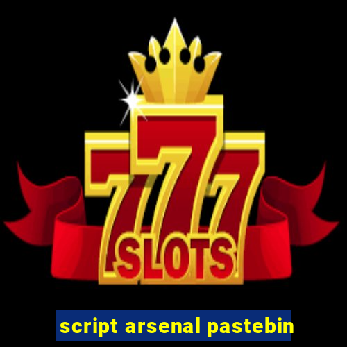 script arsenal pastebin